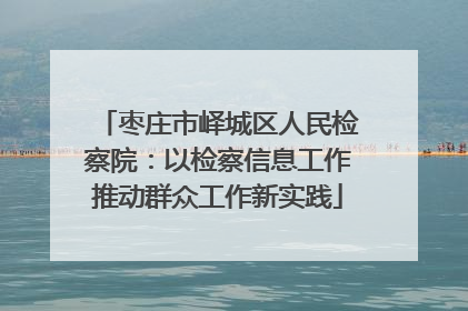 枣庄市峄城区人民检察院：以检察信息工作推动群众工作新实践